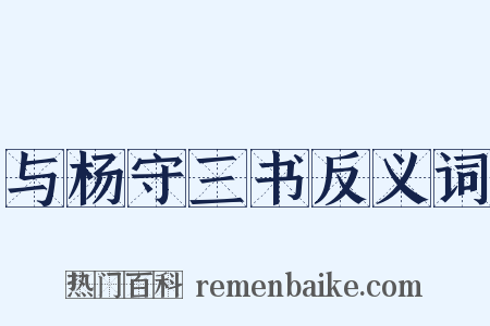 与杨守三书反义词是什么意思的图片
